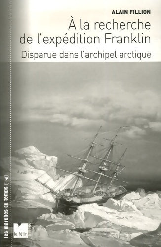 A la recherche de l'expédition franklin : Disparue dans l'archipel arctique - Alain Fillion - Les marches du temps - Livre