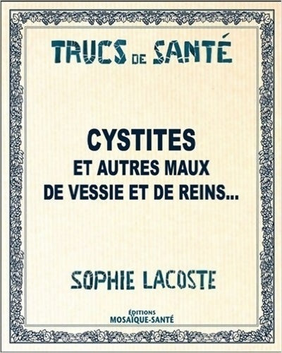 Cystites et autres maux de vessie et reins... - Sophie Lacoste - Trucs de santé - Livre