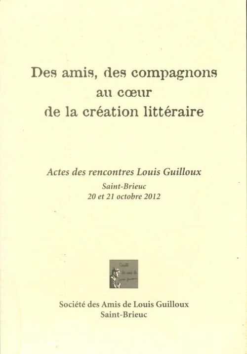 Des amis, des compagnons au coeur de la création littéraire - Collectif - Société des amis de Louis Guilloux - Livre