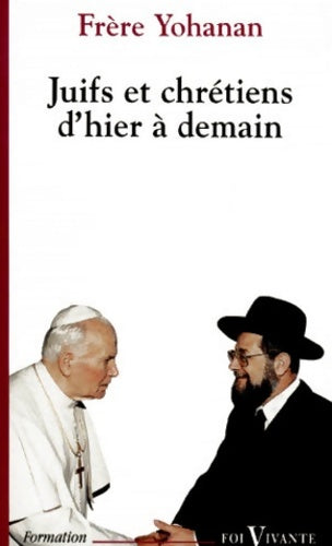 Juifs et chrétiens d'hier à demain - Frère Yohanan - Foi vivante - Livre