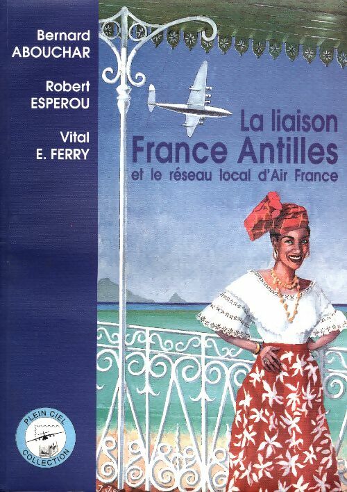 La liaison France Antilles et le réseau local d'Air France - Bernard Abouchar - Plein ciel - Livre