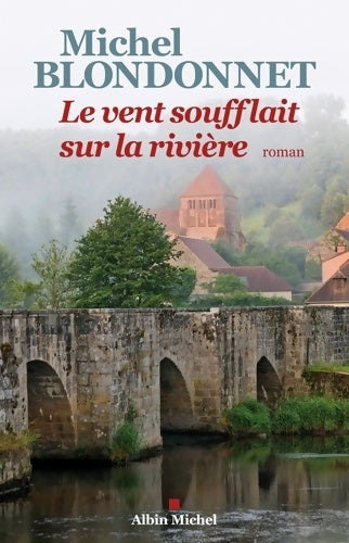 Le vent soufflait sur la rivière - Michel Blondonnet - Albin Michel GF - Livre