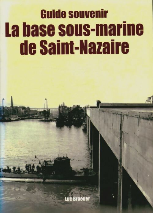 La base sous-marine de Saint-Nazaire - Luc Braeuer - Liv'éditions GF - Livre