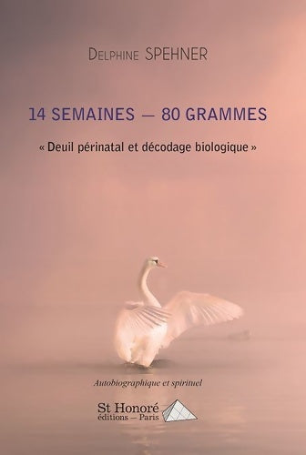 14 semaines 80 grammes : deuil périnatal et décodage biologique - Delphine Spehner - Saint honoré GF - Livre