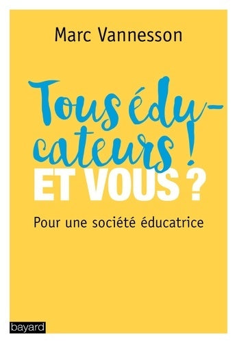 Tous éducateurs ! Et vous ? - Marc Vannesson - Bayard GF - Livre