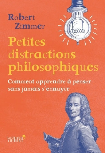 Petites distractions philosophiques. Comment apprendre à penser sans jamais s'ennuyer - Robert Zimmer - La librairie vuibert - Livre