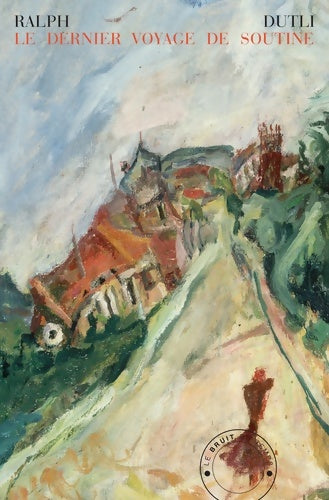Le dernier voyage de Soutine - Ralph Dutli - Bruit du temps GF - Livre