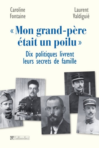 Mon grand-père était un poilu. Dix politiques livrent leurs secrets de famille (histoire) - Caroline Fontaine - Tallandier GF - Livre