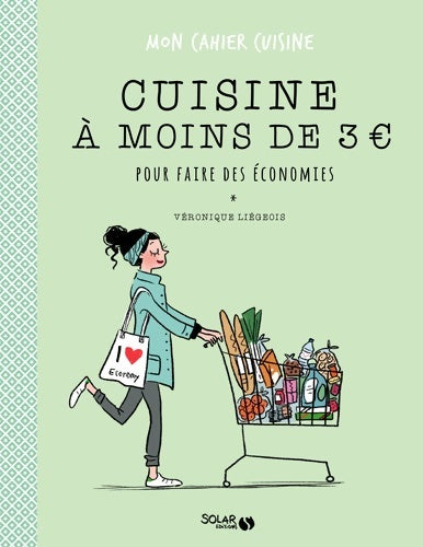 Cuisine à moins de 3 euros pour faire des économies - Véronique Liégeois - Mon cahier cuisine - Livre