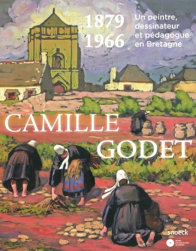 Camille Godet 1879-1966. Un peintre dessinateur et pédagogue en Bretagne - Collectif - Snoeck - Livre