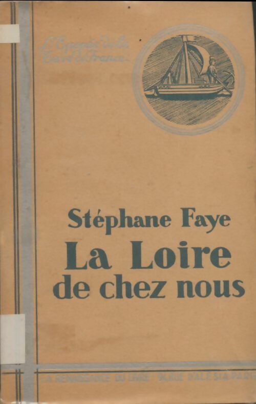 La Loire de chez nous - Stéphane Faye - L'épopée de la terre de France - Livre