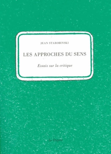 Les approches du sens. Essais sur la critique - Jean Starobinski - Dogana GF - Livre