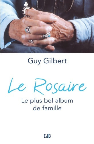 Le rosaire. Le plus bel album de famille - Guy Gilbert - Poche Béatitudes - Livre