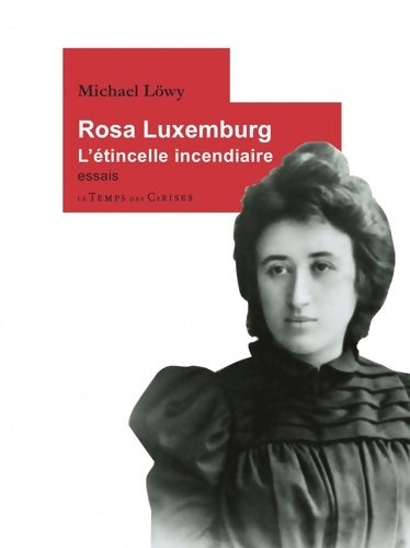 Rosa Luxemburg. L'étincelle incendiaire - Michael Löwy - Temps des cerises GF - Livre