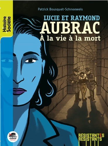 Lucie et Raymond Aubrac. A la vie à la mort - Patrick Bousquet-Schneeweis - Histoire et société - Livre