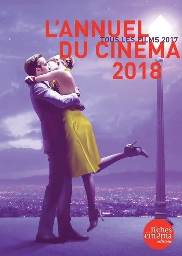 L' annuel du cinéma 2018. Tous les films 2017 - Collectif - Les fiches du cinéma - Livre