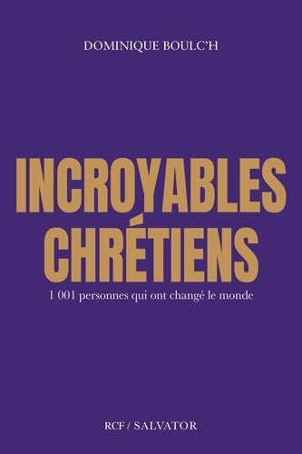 Incroyables chrétiens. 1001 personnes qui ont changé le monde - Dominique Boulc'H - Salvator GF - Livre