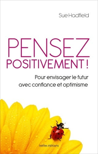 Pensez positivement : Pour envisager le futur avec confiance et optimisme - Sue Hadfield - Ixelles GF - Livre