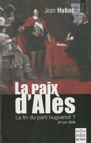 La paix d'alès : 27 juin 1629 la fin du parti huguenot ? - Jean Hubac - Bibliothèque protestante - Livre