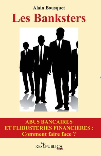 Les banksters - Alain Bousquet - Res publica éditions - Livre