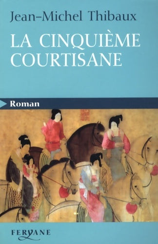 La cinquième courtisane - Jean-Michel Thibaux - Feryane GF - Livre