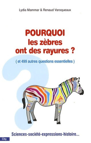Pourquoi les zèbres ont des rayures ? (et 499 autres questions essentielles) - Mammar-l+varoqueaux-r - City edition - Livre