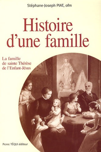 Histoire d'une famille : La famille de sainte-thérèse de l'enfant-jésus - Stéphane-Joseph Piat - Téqui GF - Livre