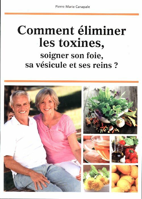 Comment éliminer les toxines soigner son foie sa vésicule et ses reins ? - Pierre-Marie Canapale - Natur'santé GF - Livre
