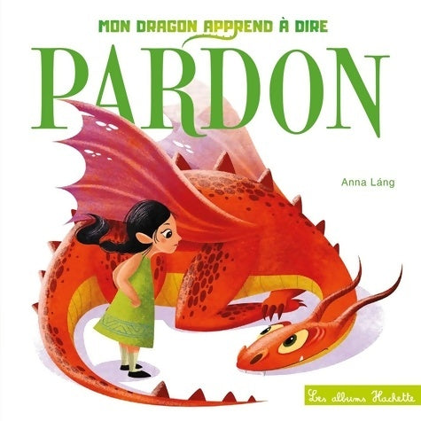 Mon dragon apprend à dire pardon - Anna Láng - Les albums Hachette - Livre