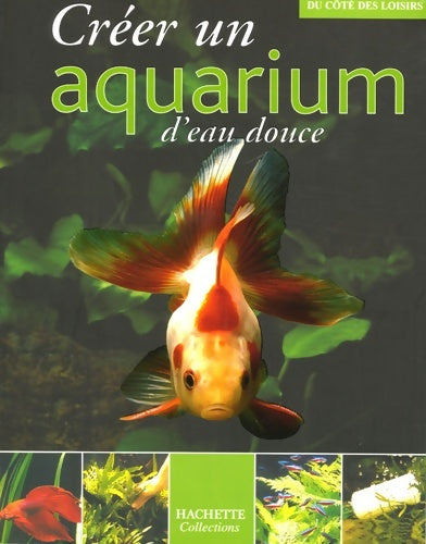 Créer un aquarium d'eau douce - Hachette - Du côté des loisirs - Livre