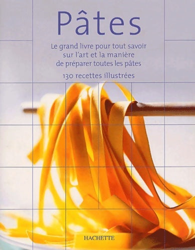 Pâtes : Le grand livre pour tout savoir sur l'art et la manière de préparer les pâtes - Collectif - Hachette pratique GF - Livre