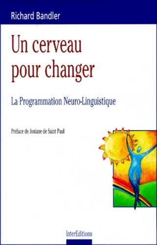 Un cerveau pour changer. La programmation neuro-linguistique - Richard Bandler - développement personnel - Livre