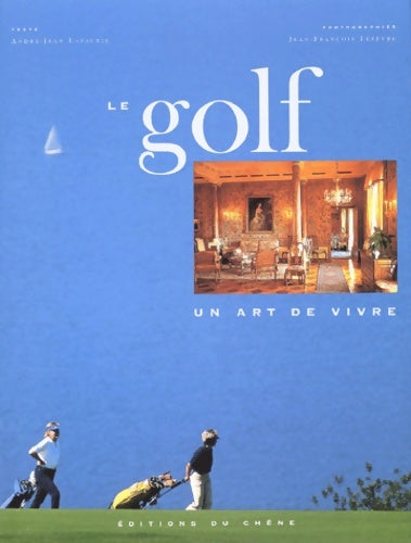 Le golf un art de vivre - André-Jean Lafaurie - Chêne GF - Livre