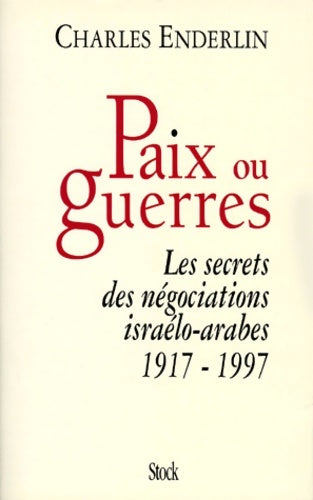 Paix ou guerres : Les secrets des négociations israêlo-arabes 1917-1997 - Charles Enderlin - Essais Documents - Livre