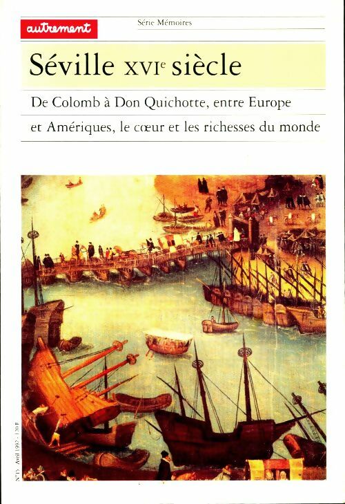 Séville XVIe siècle. De colomb à don Quichotte entre Europe et amériques le coeur et les richesses du monde - Carlos Martinez Shaw - Mémoires - Livre