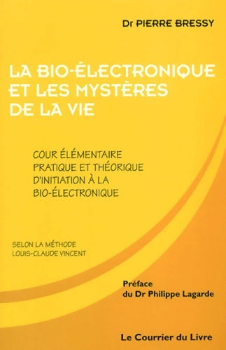 La bio-électronique et les mystères de la vie. : Cours élémentaire pratique et théorique d'initiation à la bio-électronique - Pierre Bressy - Dietetique-medecines douces - Livre