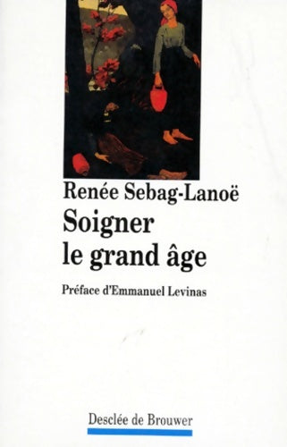 Soigner le grand âge - Renée Sebag-Lanoë - Intelligence du corps - Livre