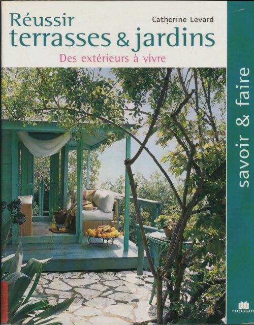Réussir terrasses et jardins : Des extérieurs à vivre - Catherine Levard - Massin GF - Livre