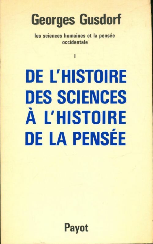 Les sciences humaines et la pensée occidentale Tome I : De l'histoire des sciences à l'histoire de la pensée - Georges Gusdorf - Payot GF - Livre