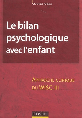 Le bilan psychologique avec l'enfant : Approche clinique du wisc-iii - Christine Arbisio - Les outils du psychologue - Livre