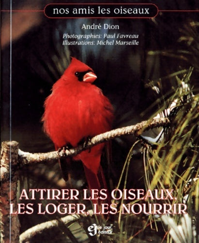Attirer les oiseaux les loger les nourrir - André Dion - Le Jour GF - Livre