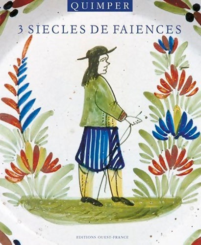 Quimper 3 siècles de faïences - Collectif De Scientifiques - Ouest-france - Livre