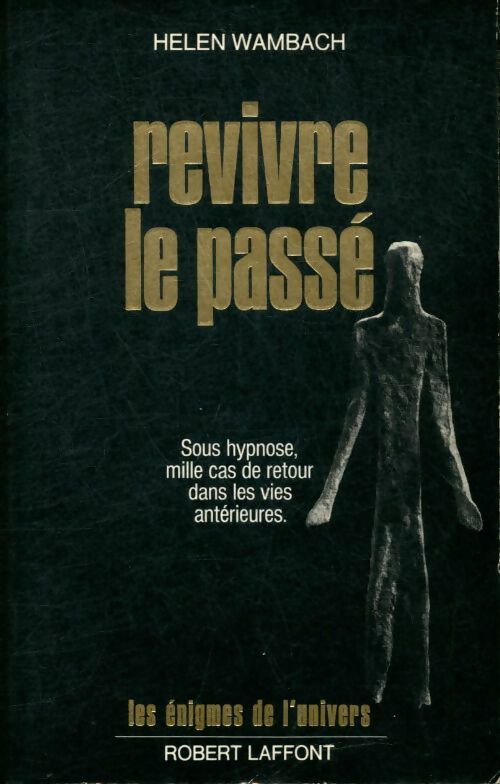 Revivre le passé. Le témoignage de plus de mille cas de régression sous hypnose - Helen Wambach - Les énigmes de l'univers - Livre