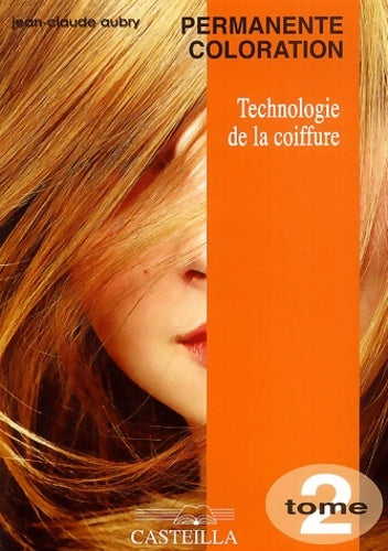 Technologie de la coiffure cap-bp : Tome II permanente coloration - Jean-Claude Aubry - Casteilla GF - Livre