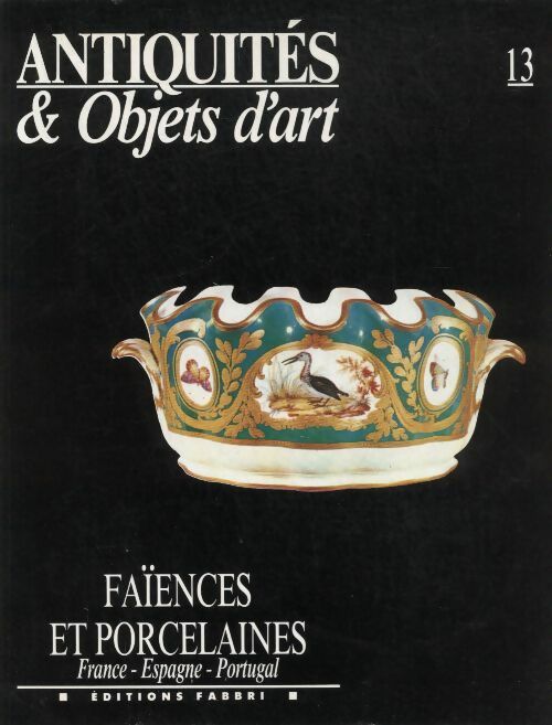 Antiquités & objets d'art n°13 : Faïences et porcelaines - France - Espagne - Portugal - Collectif - Antiquités & objets d'art - Livre