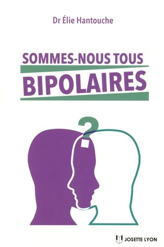 Sommes-nous tous bipolaires ? - Elie Hantouche - Josette Lyon - Livre