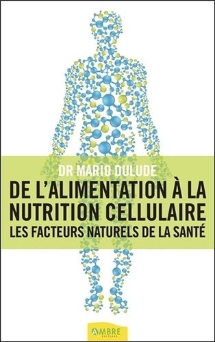 De l'alimentation à la nutrition cellulaire - les facteurs naturels de la santé - Mario Mario Dulude - Ambre - Livre