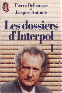 Les dossiers d'Interpol Tome I - Pierre Bellemare ; Antoine ; Jacques Antoine -  J'ai Lu - Livre