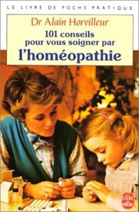 Livrenpoche : 101 conseils pour vous soigner par l'homéopathie - Dr Alain Horvilleur - Livre