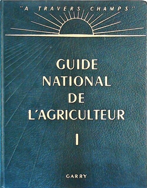 Guide national de l'agriculteur Tome I - Collectif -  A travers champs - Livre